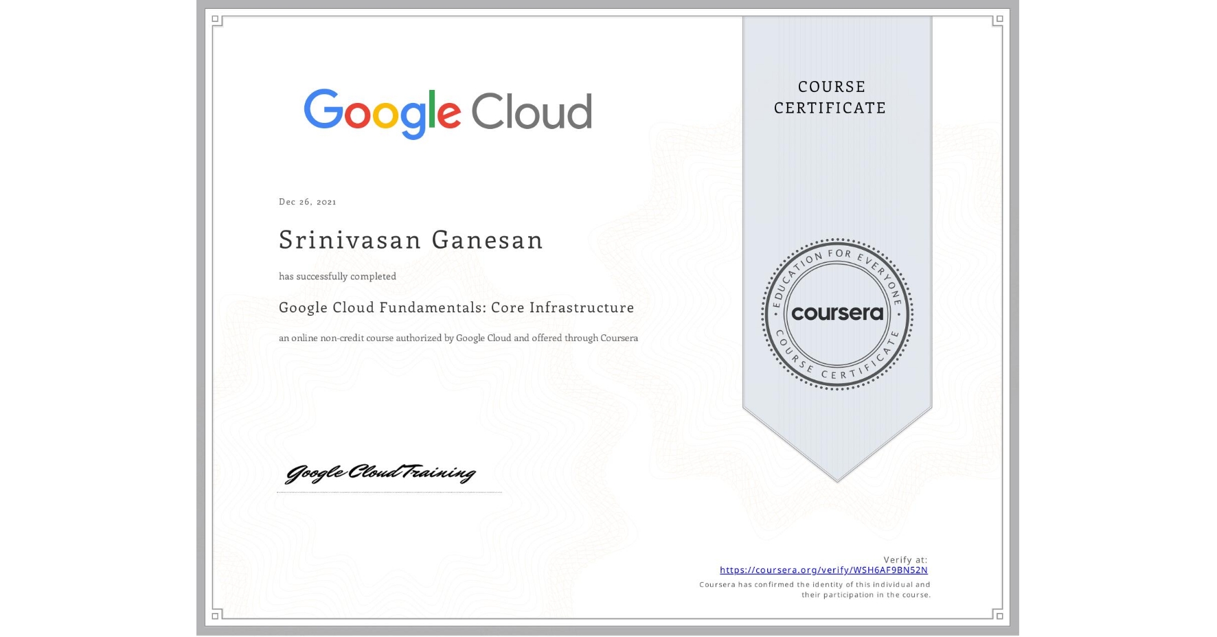 View certificate for Srinivasan Ganesan, Google Cloud Fundamentals: Core Infrastructure, an online non-credit course authorized by Google Cloud and offered through Coursera