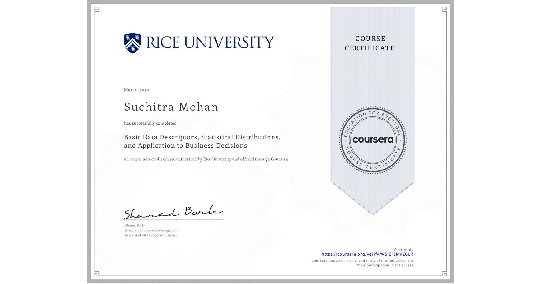 View certificate for Suchitra Mohan, Basic Data Descriptors, Statistical Distributions, and Application to Business Decisions, an online non-credit course authorized by Rice University and offered through Coursera