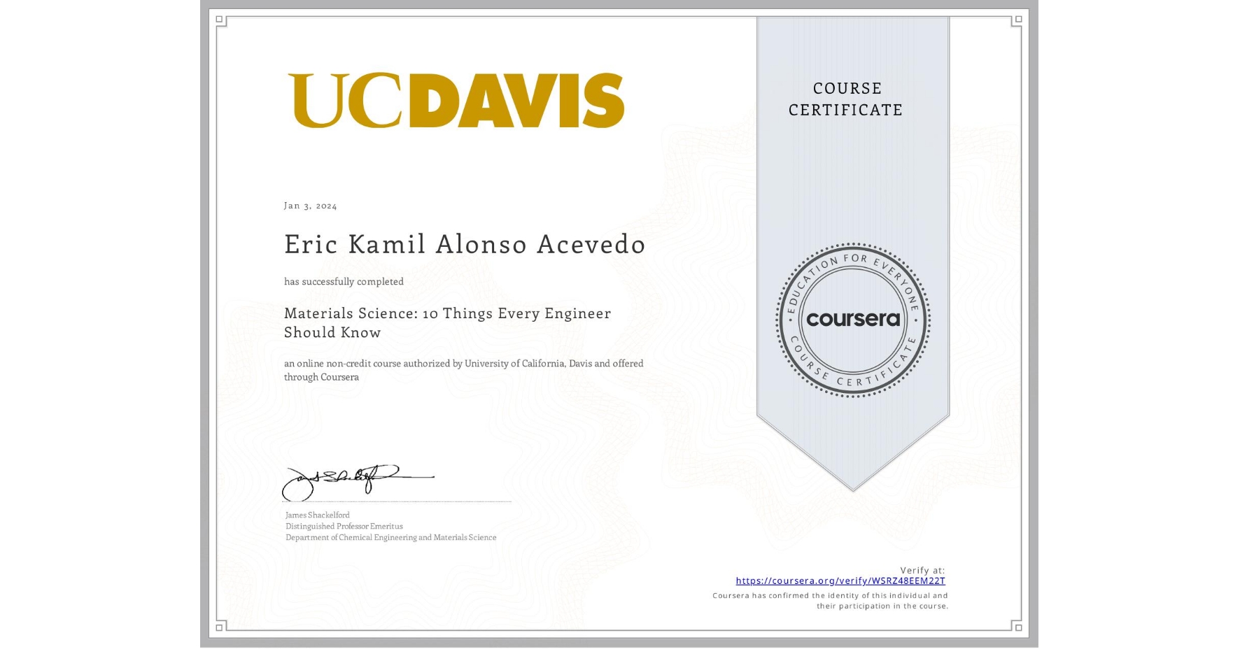 View certificate for Eric Kamil Alonso Acevedo , Materials Science: 10 Things Every Engineer Should Know, an online non-credit course authorized by University of California, Davis and offered through Coursera