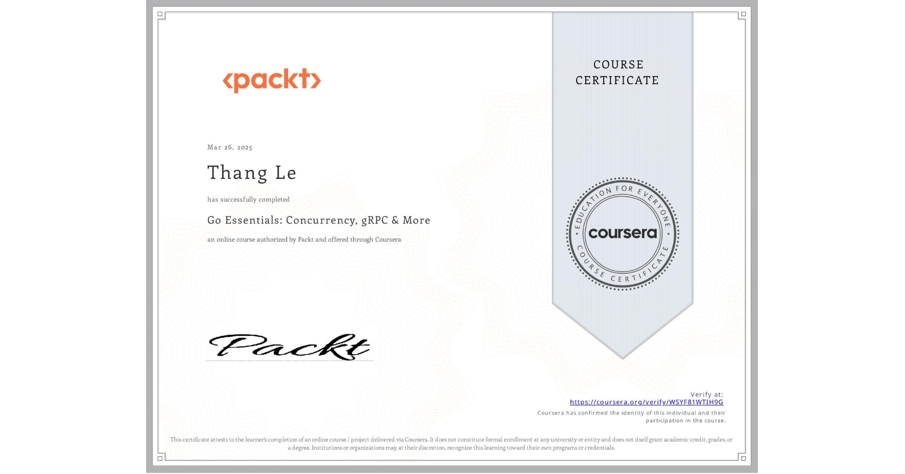 View certificate for Thang Le, Go Essentials: Concurrency, gRPC & More, an online non-credit course authorized by Packt and offered through Coursera