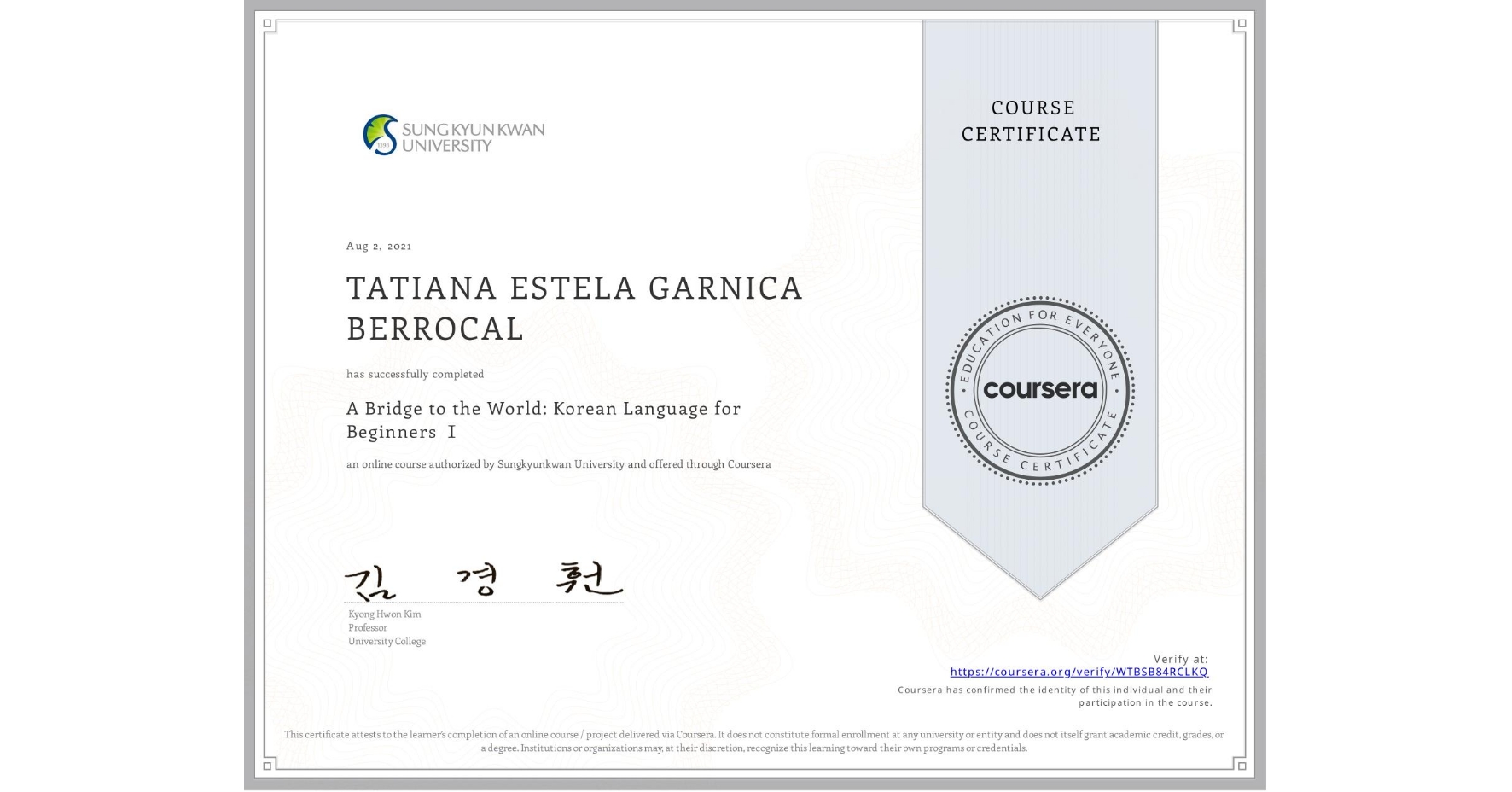 View certificate for TATIANA ESTELA GARNICA BERROCAL, A Bridge to the World: Korean Language for Beginners Ⅰ, an online non-credit course authorized by Sungkyunkwan University and offered through Coursera