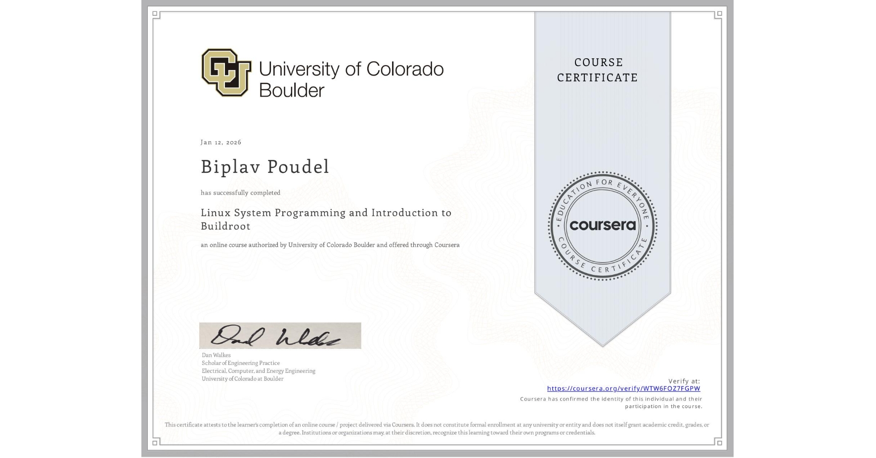 View certificate for Biplav Poudel, Linux System Programming and Introduction to Buildroot, an online non-credit course authorized by University of Colorado Boulder and offered through Coursera