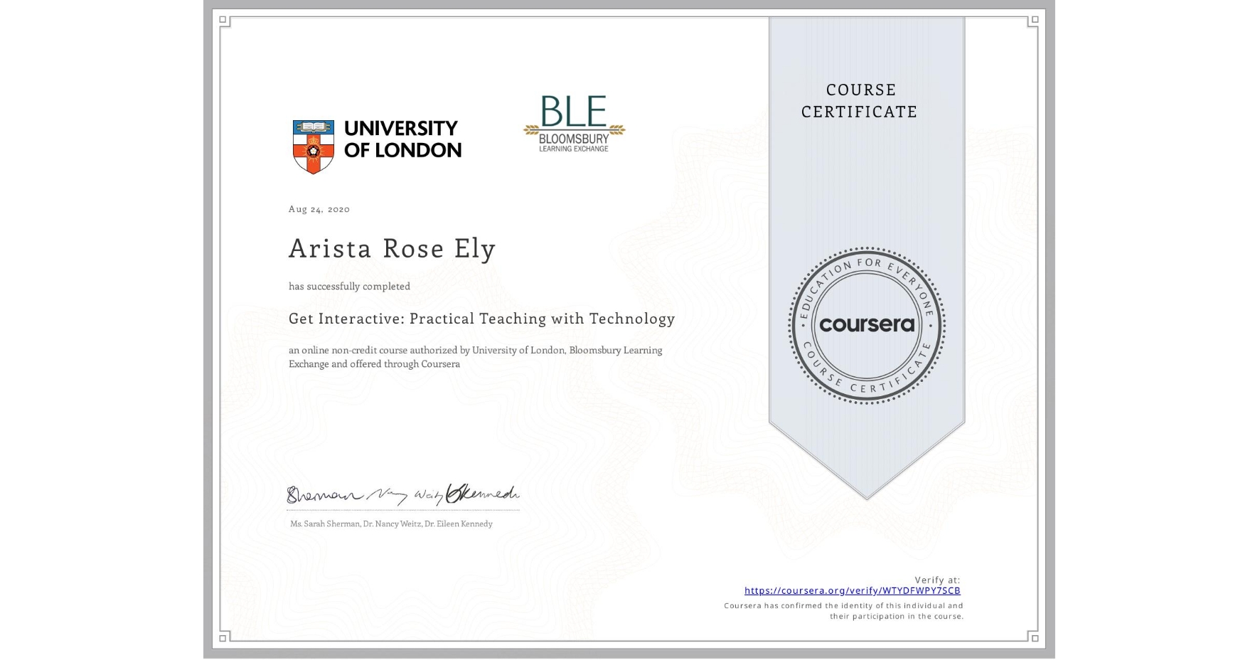 View certificate for Arista Rose Ely, Get Interactive: Practical Teaching with Technology, an online non-credit course authorized by University of London & Bloomsbury Learning Exchange and offered through Coursera