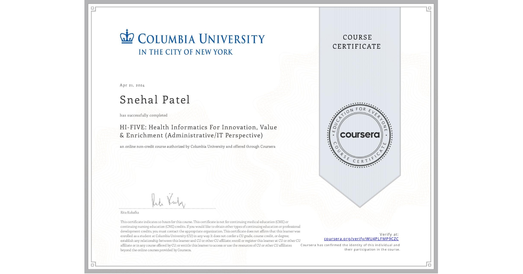 View certificate for Snehal Patel, HI-FIVE: Health Informatics For Innovation, Value & Enrichment (Administrative/IT Perspective), an online non-credit course authorized by Columbia University and offered through Coursera