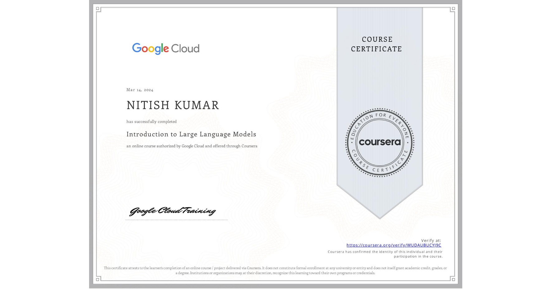 View certificate for NITISH KUMAR, Introduction to Large Language Models, an online non-credit course authorized by Google Cloud and offered through Coursera