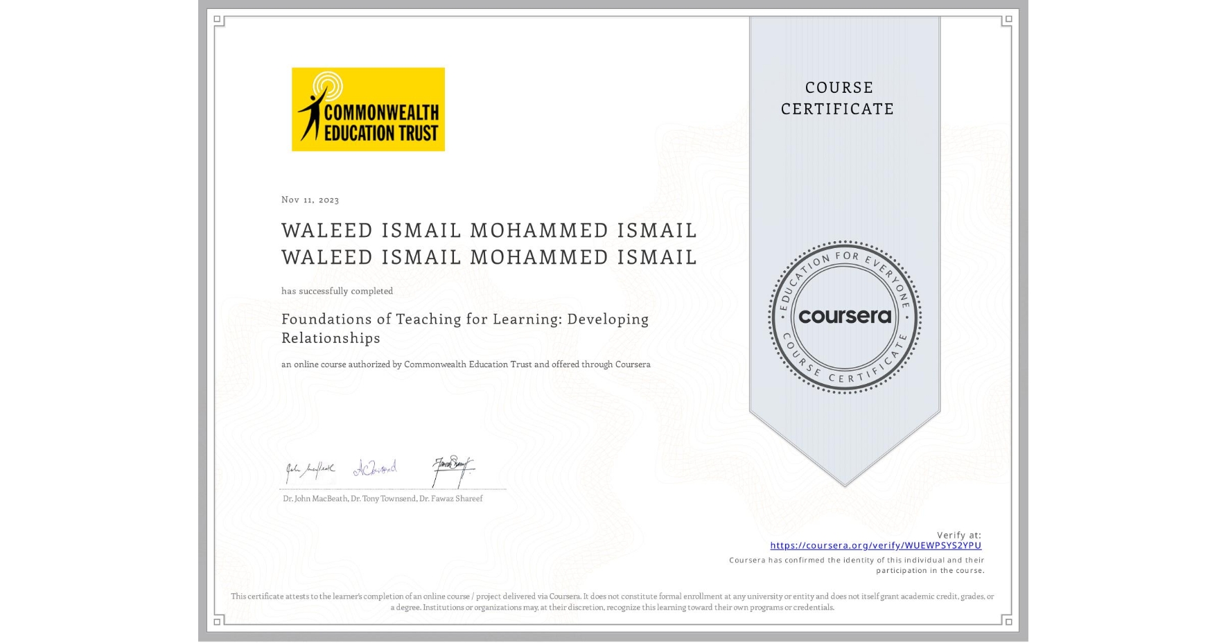 View certificate for WALEED ISMAIL MOHAMMED ISMAIL WALEED ISMAIL MOHAMMED ISMAIL, Foundations of Teaching for Learning: Developing Relationships, an online non-credit course authorized by Commonwealth Education Trust and offered through Coursera