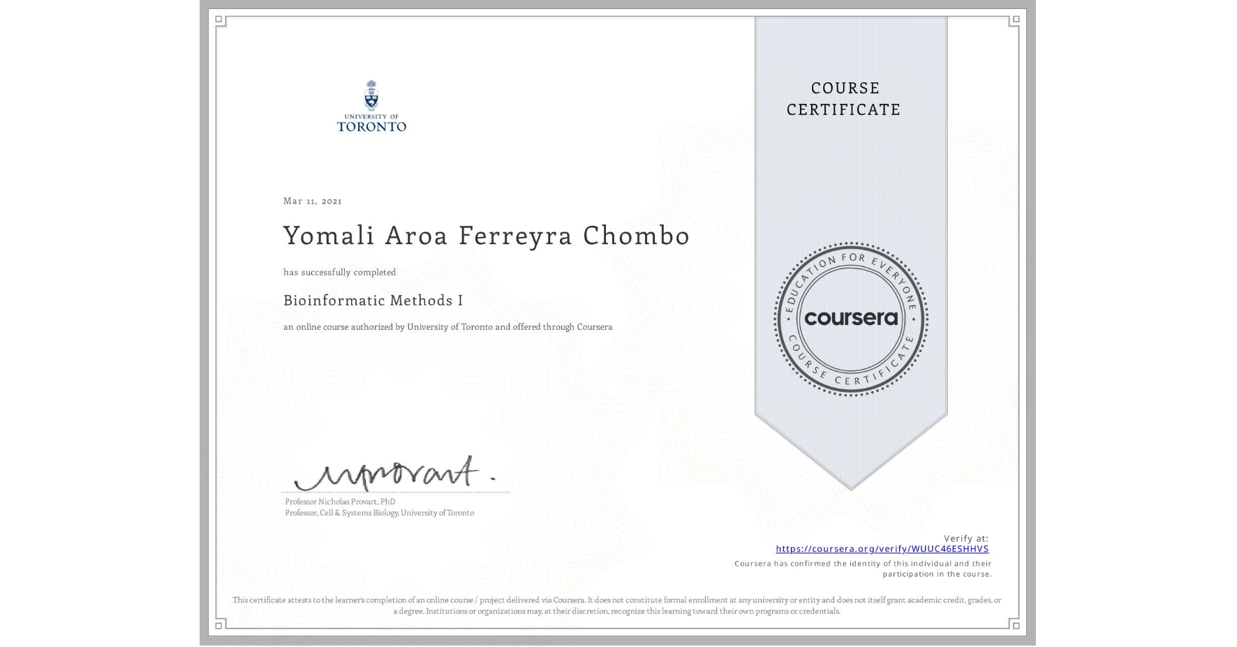 View certificate for Yomali Aroa Ferreyra Chombo, Bioinformatic Methods I, an online non-credit course authorized by University of Toronto and offered through Coursera