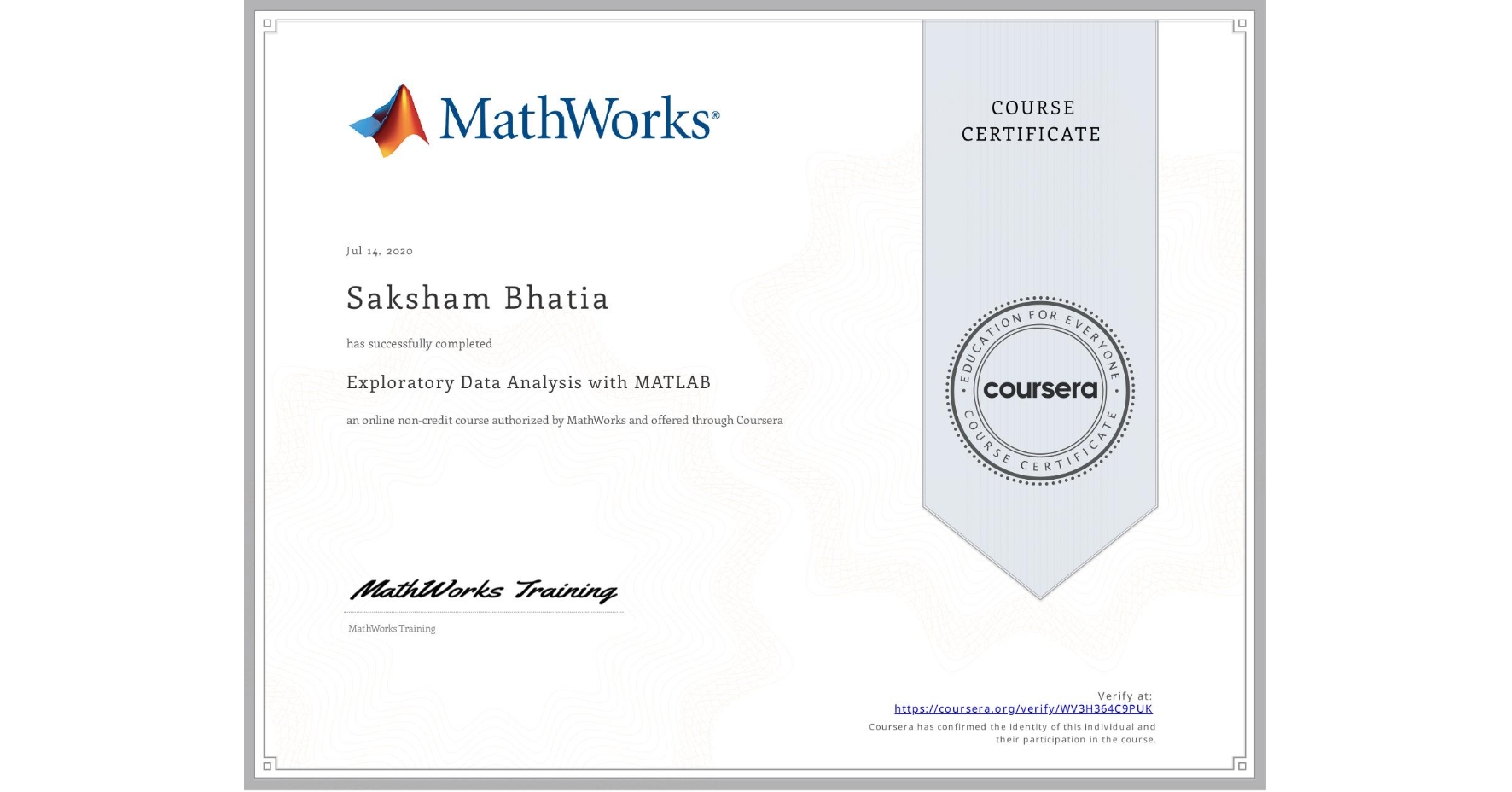 View certificate for Saksham Bhatia, Exploratory Data Analysis with MATLAB, an online non-credit course authorized by MathWorks and offered through Coursera