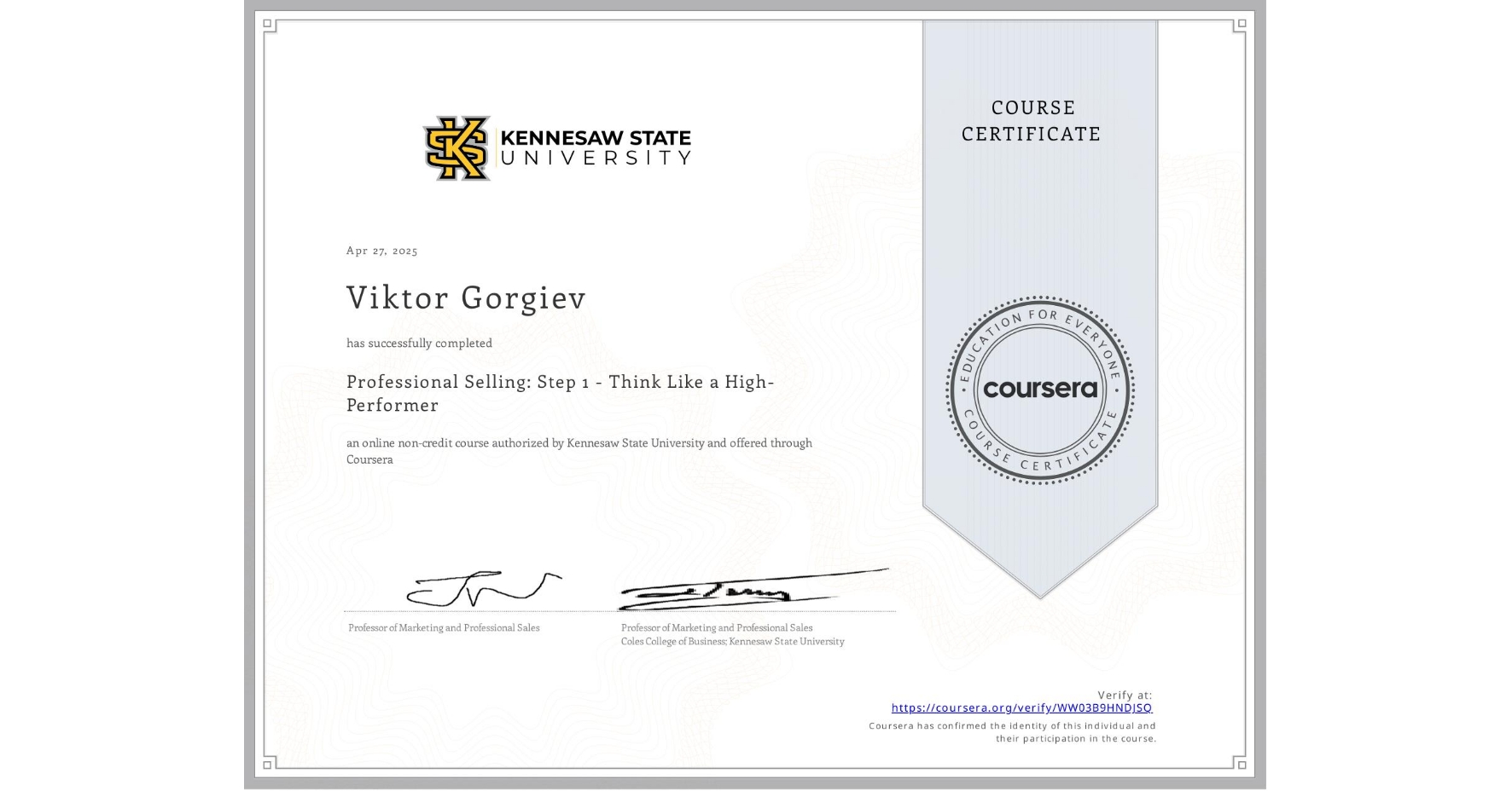 View certificate for Viktor Gorgiev, Professional Selling: Step 1 - Think Like a High-Performer, an online non-credit course authorized by Kennesaw State University and offered through Coursera