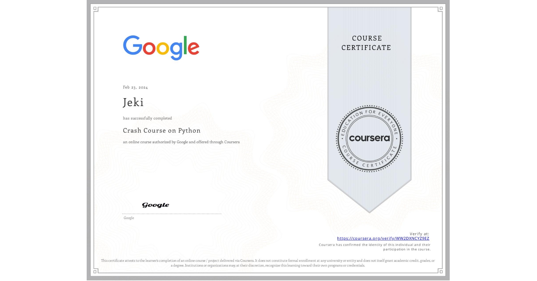 View certificate for Jeki , Crash Course on Python, an online non-credit course authorized by Google and offered through Coursera