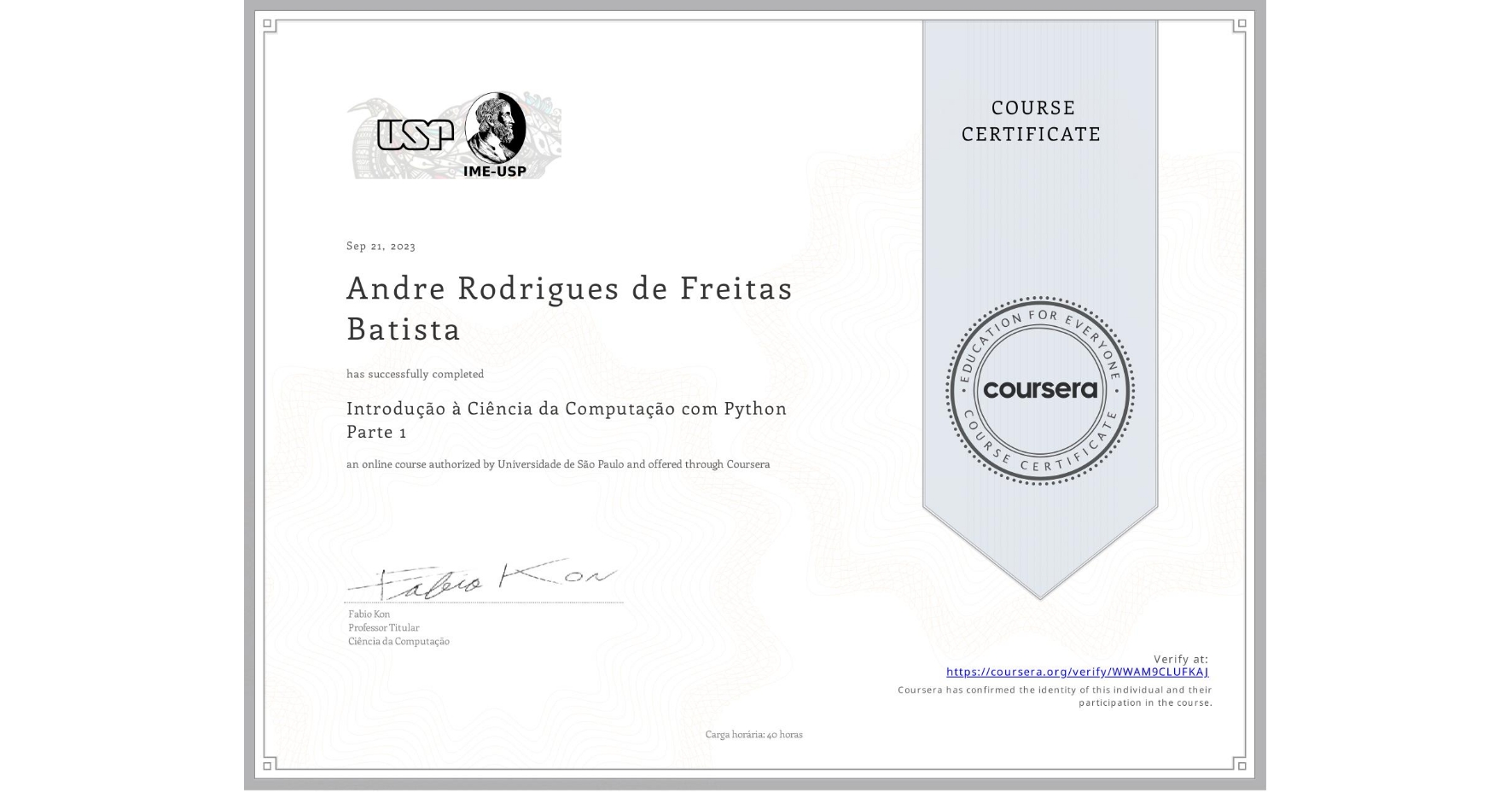 View certificate for Andre Rodrigues de Freitas Batista, Introdução à Ciência da Computação com Python Parte 1, an online non-credit course authorized by Universidade de São Paulo and offered through Coursera
