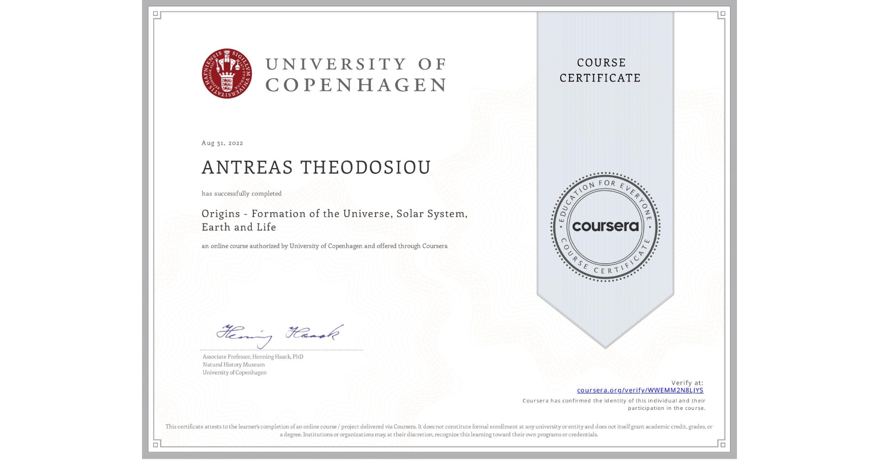 View certificate for ANTREAS THEODOSIOU, Origins - Formation of the Universe, Solar System, Earth and Life, an online non-credit course authorized by University of Copenhagen and offered through Coursera