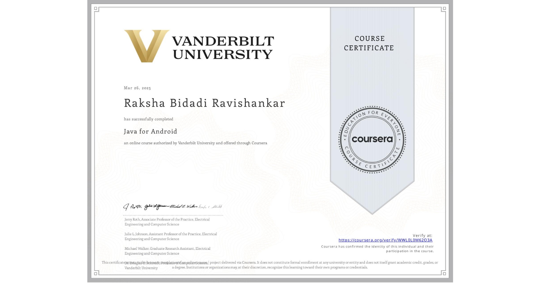View certificate for Raksha Bidadi Ravishankar , Java for Android, an online non-credit course authorized by Vanderbilt University and offered through Coursera