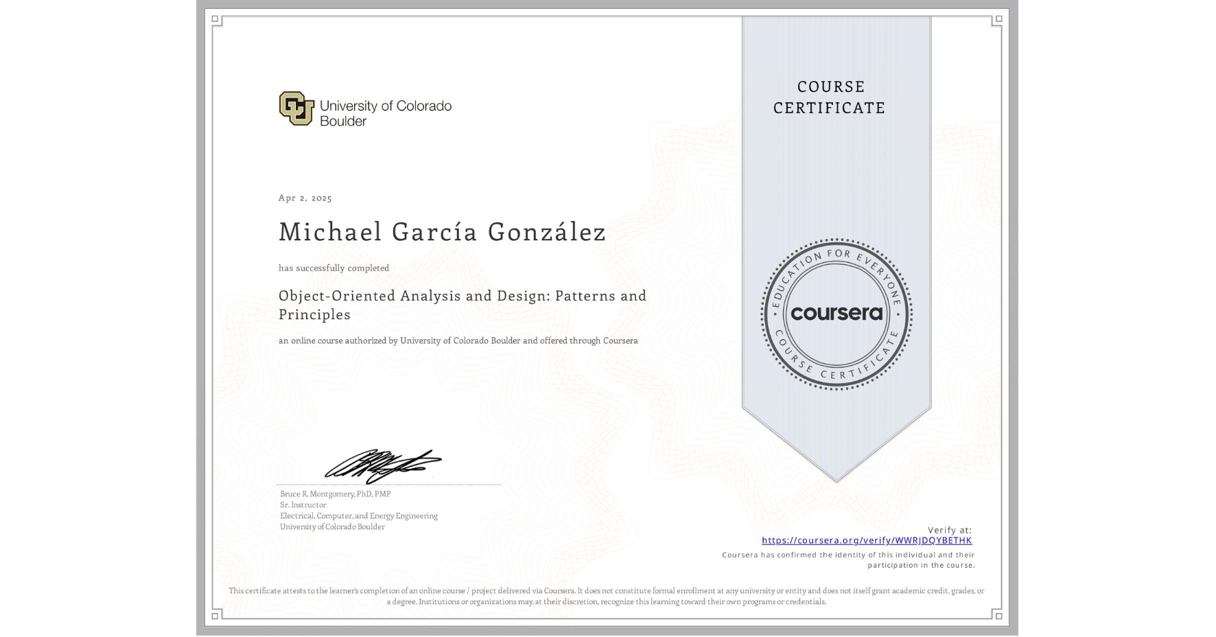 View certificate for Michael García González, Object-Oriented Analysis and Design: Patterns and Principles, an online non-credit course authorized by University of Colorado Boulder and offered through Coursera