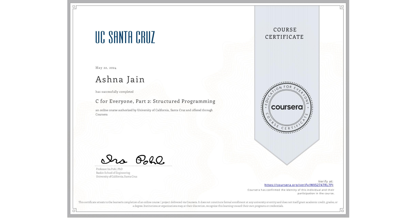 View certificate for Ashna Jain, C for Everyone, Part 2: Structured Programming, an online non-credit course authorized by University of California, Santa Cruz and offered through Coursera