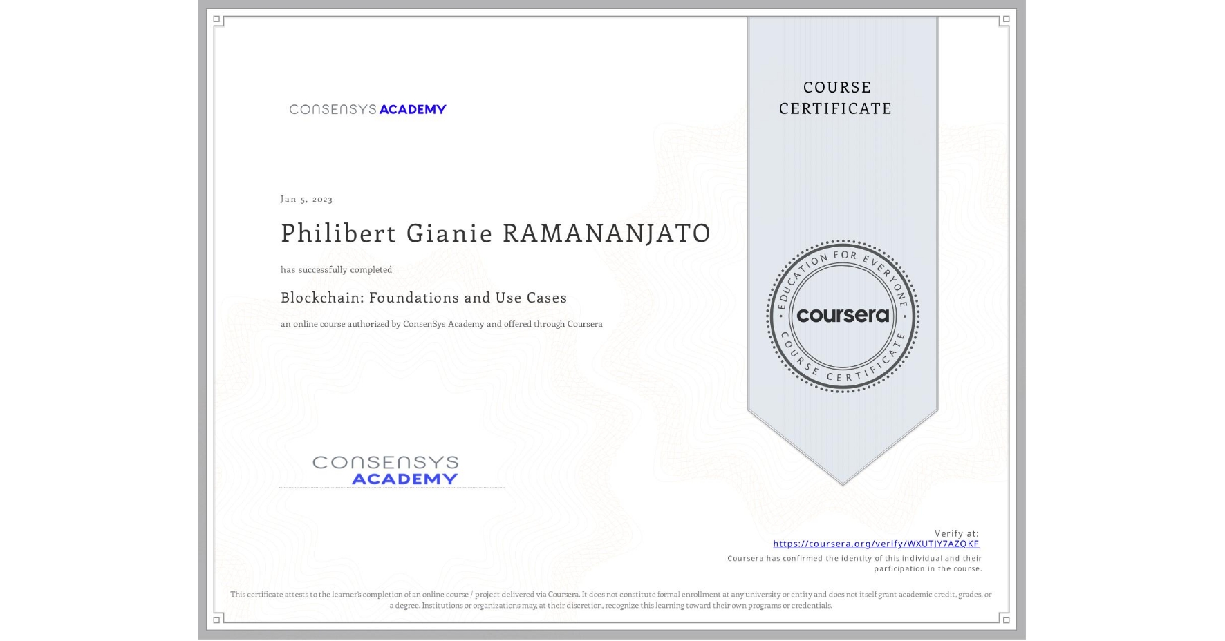 View certificate for Philibert Gianie RAMANANJATO , Blockchain: Foundations and Use Cases, an online non-credit course authorized by ConsenSys Academy and offered through Coursera