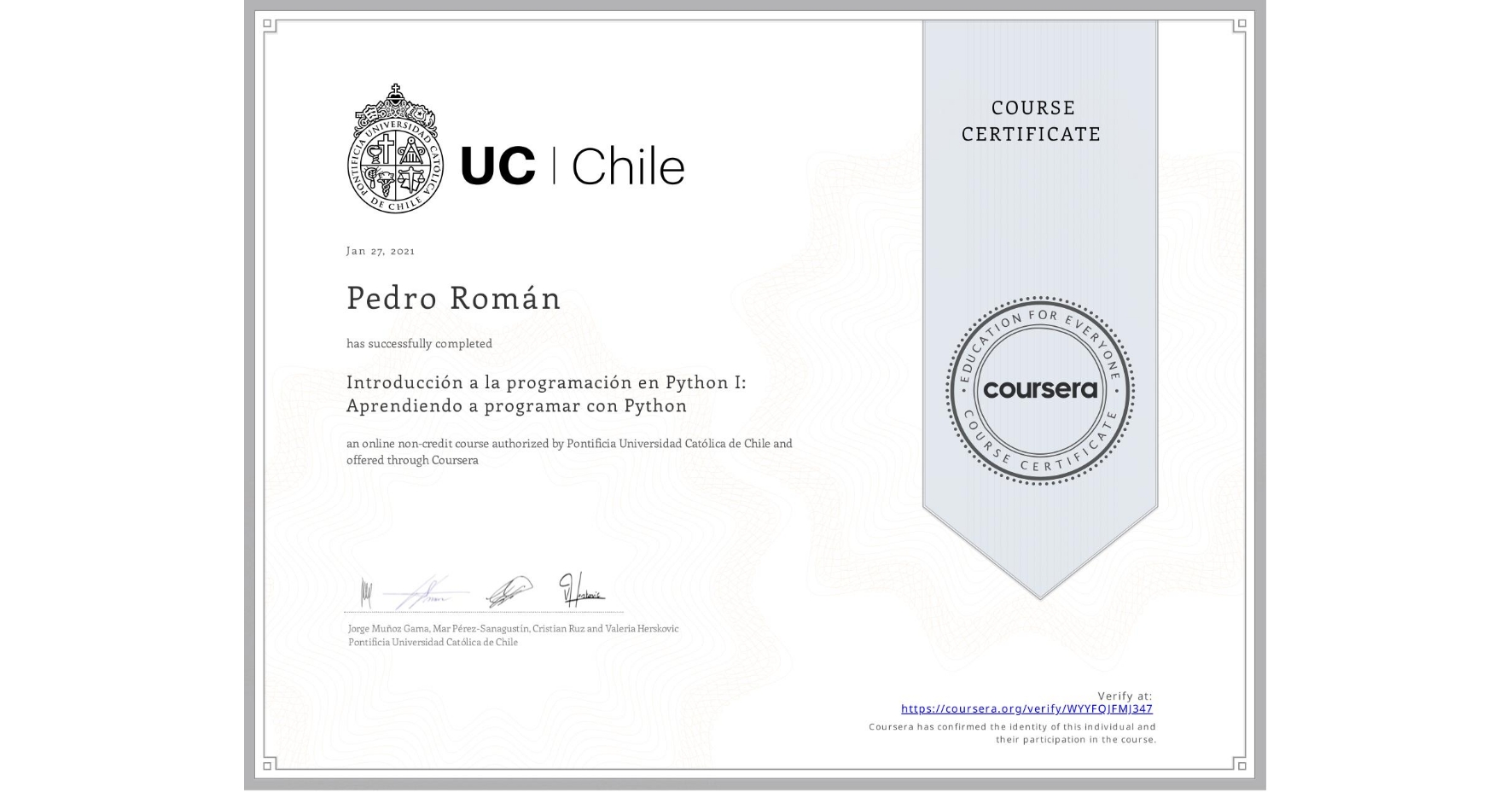 View certificate for Pedro Román, Introducción a la programación en Python I: Aprendiendo a programar con Python, an online non-credit course authorized by Pontificia Universidad Católica de Chile and offered through Coursera