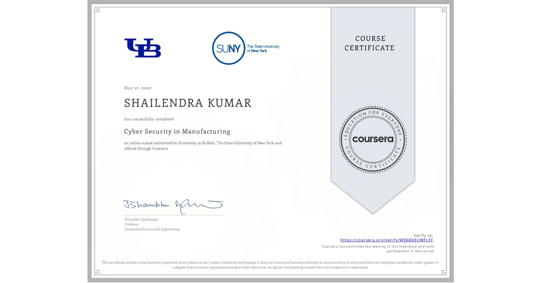 View certificate for SHAILENDRA KUMAR, Cyber Security in Manufacturing , an online non-credit course authorized by University at Buffalo & The State University of New York and offered through Coursera