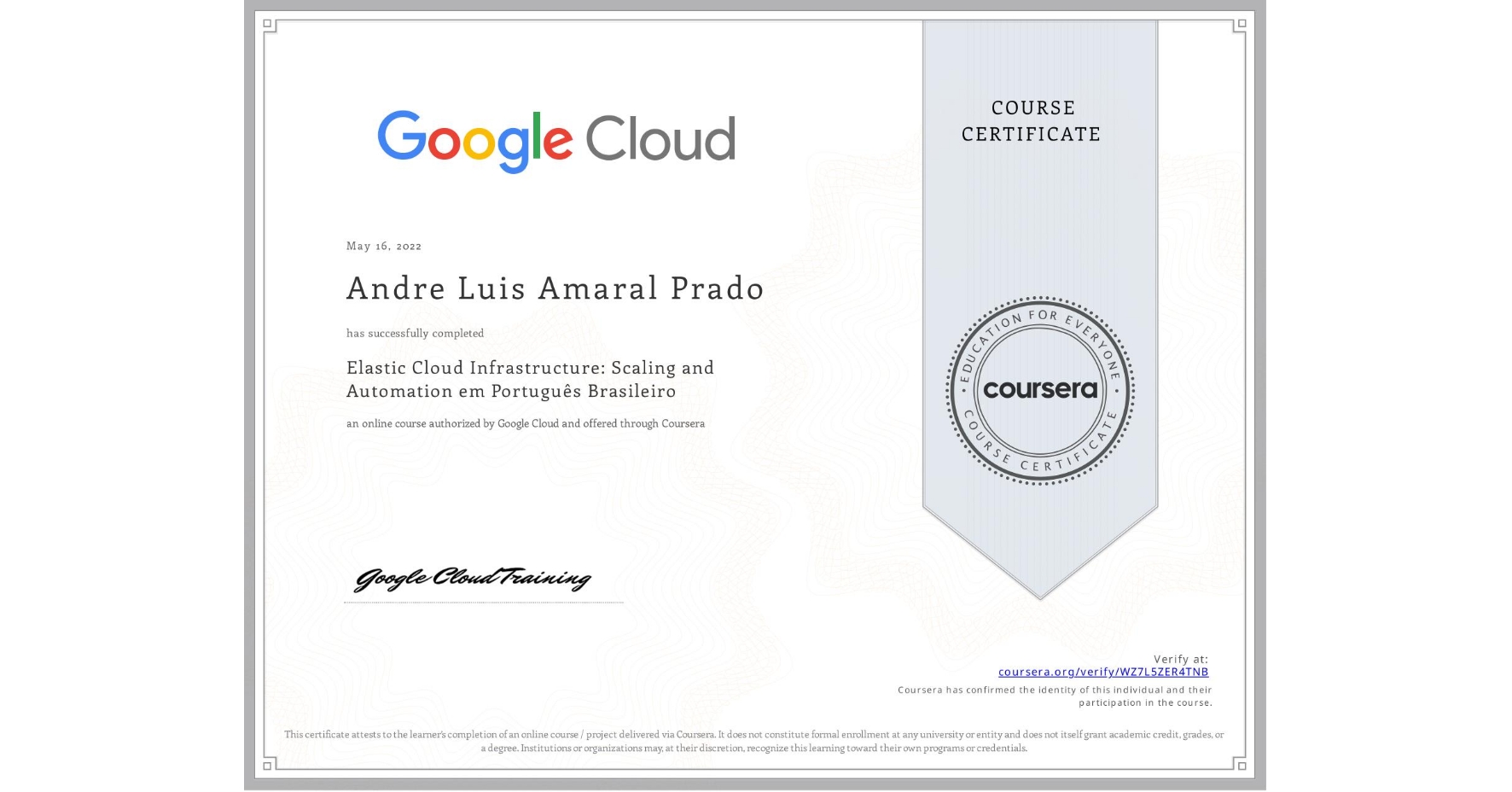 View certificate for Andre Luis Amaral Prado, Elastic Cloud Infrastructure: Scaling and Automation em Português Brasileiro, an online non-credit course authorized by Google Cloud and offered through Coursera