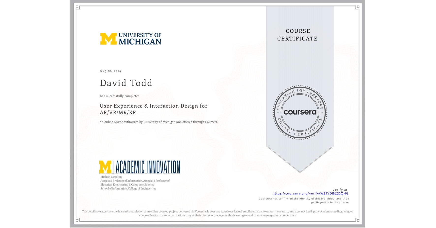 View certificate for David Todd, User Experience & Interaction Design for AR/VR/MR/XR, an online non-credit course authorized by University of Michigan and offered through Coursera