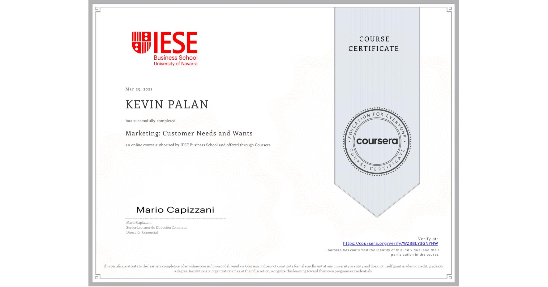 View certificate for KEVIN PALAN, Marketing: Customer Needs and Wants, an online non-credit course authorized by IESE Business School and offered through Coursera