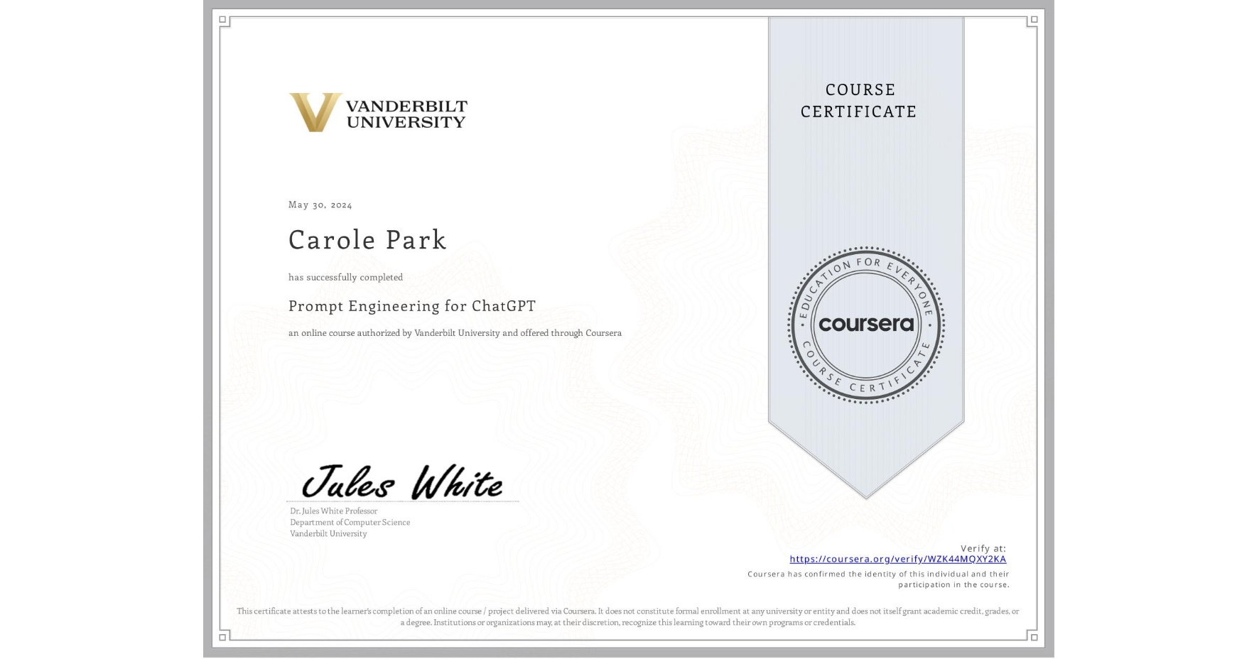 View certificate for Carole Park, Prompt Engineering for ChatGPT, an online non-credit course authorized by Vanderbilt University and offered through Coursera