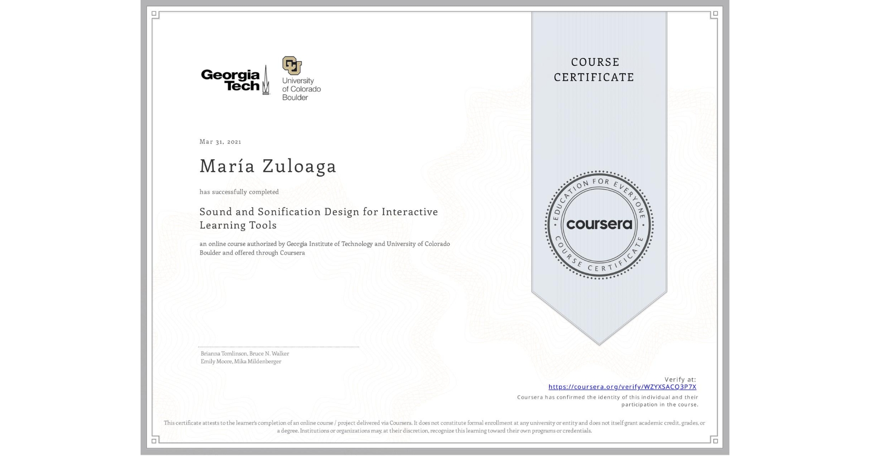 View certificate for María Zuloaga, Sound and Sonification Design for Interactive Learning Tools, an online non-credit course authorized by Georgia Institute of Technology & University of Colorado Boulder and offered through Coursera