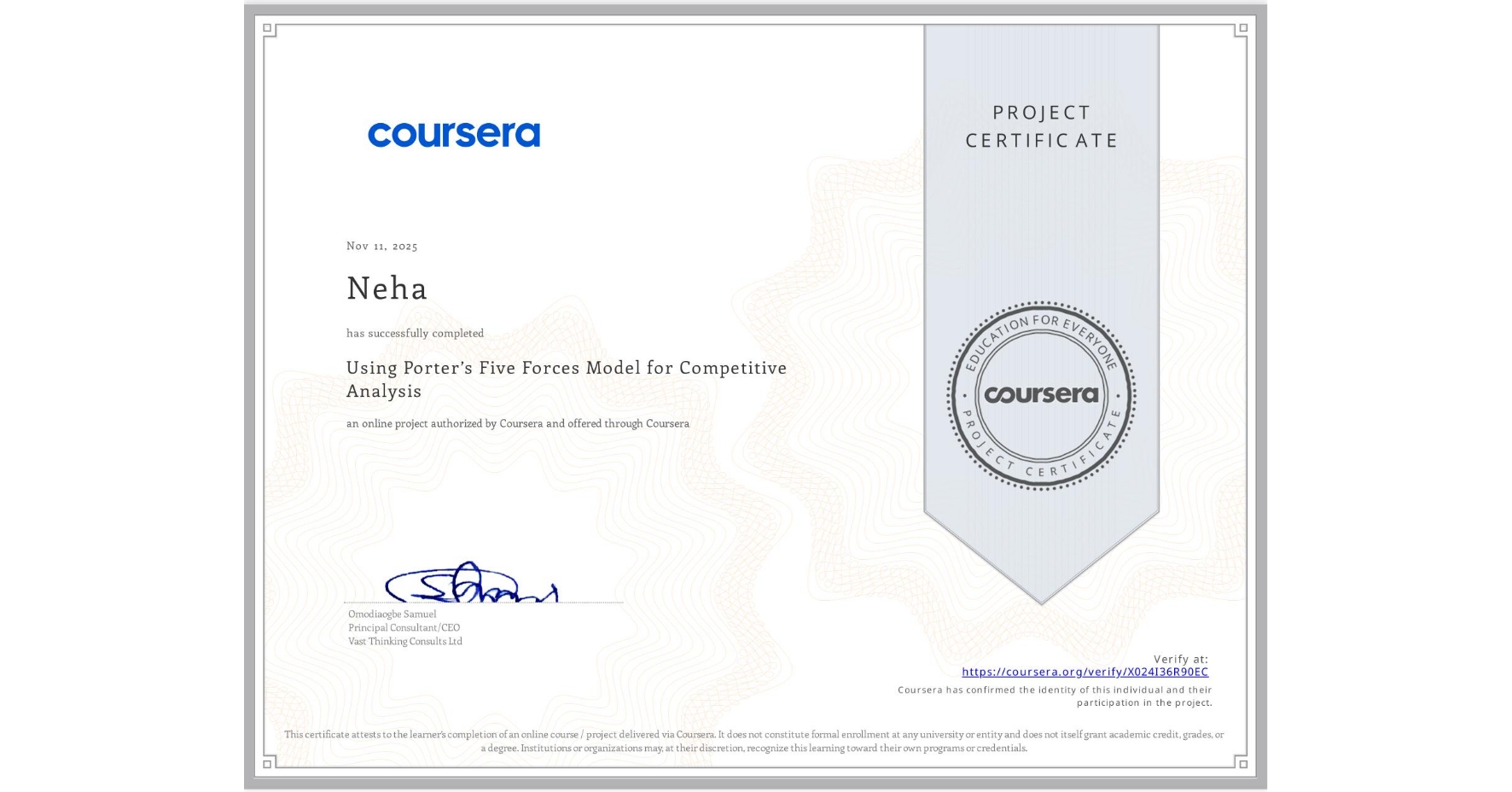 View certificate for Neha , Using Porter’s Five Forces Model for Competitive Analysis   , an online non-credit course authorized by Coursera and offered through Coursera