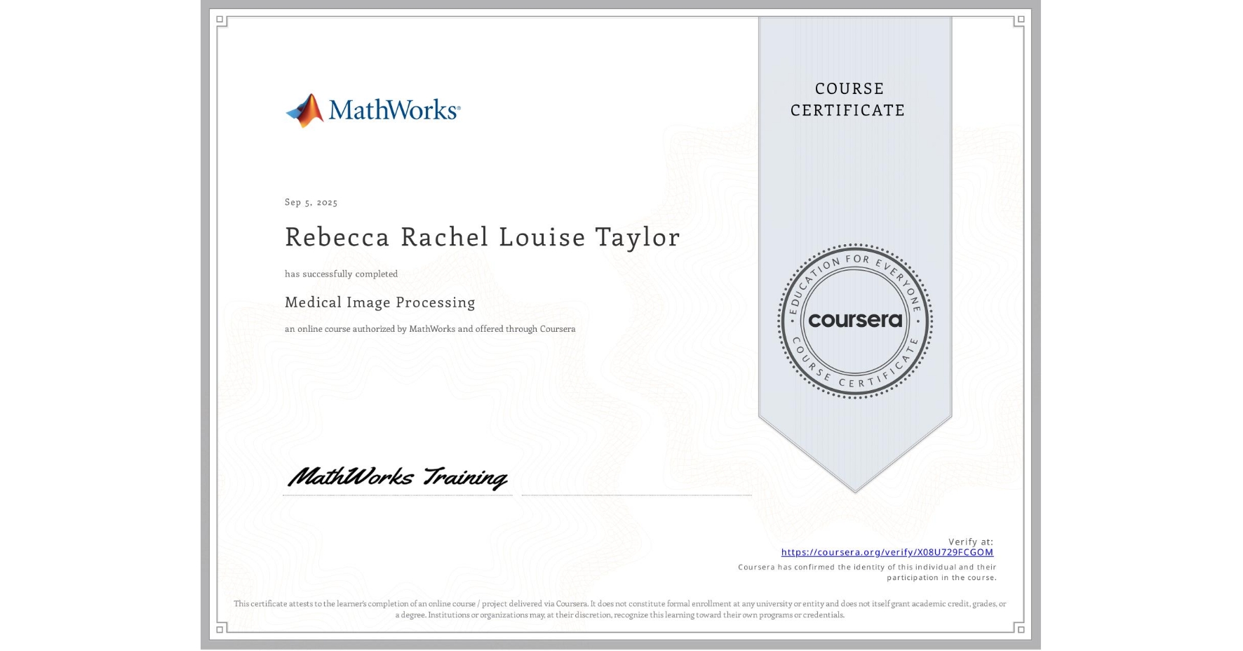 View certificate for Rebecca Rachel Louise Taylor, Medical Image Processing, an online non-credit course authorized by MathWorks and offered through Coursera