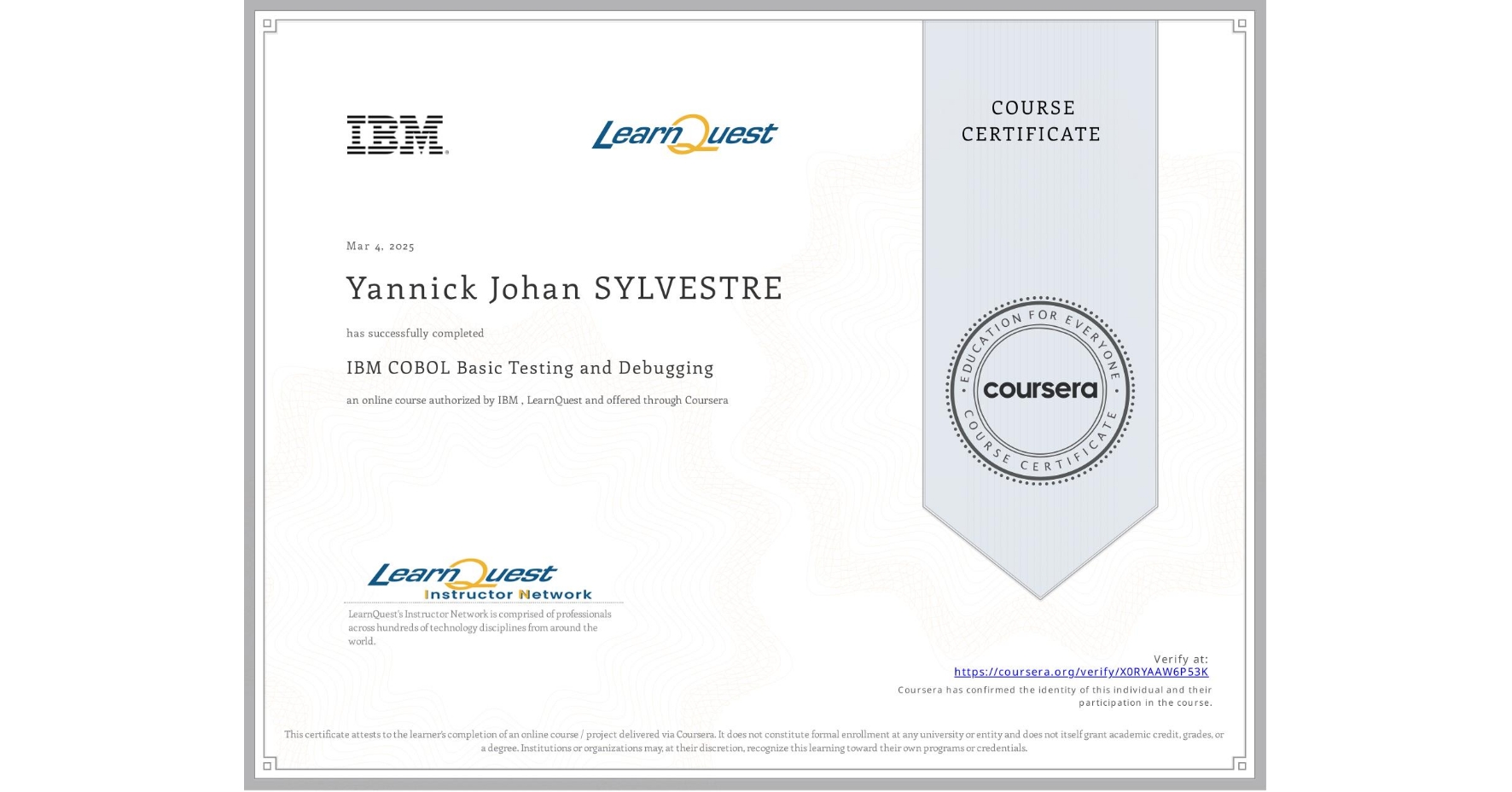 View certificate for Yannick Johan SYLVESTRE, IBM COBOL Basic Testing and Debugging, an online non-credit course authorized by IBM & LearnQuest and offered through Coursera