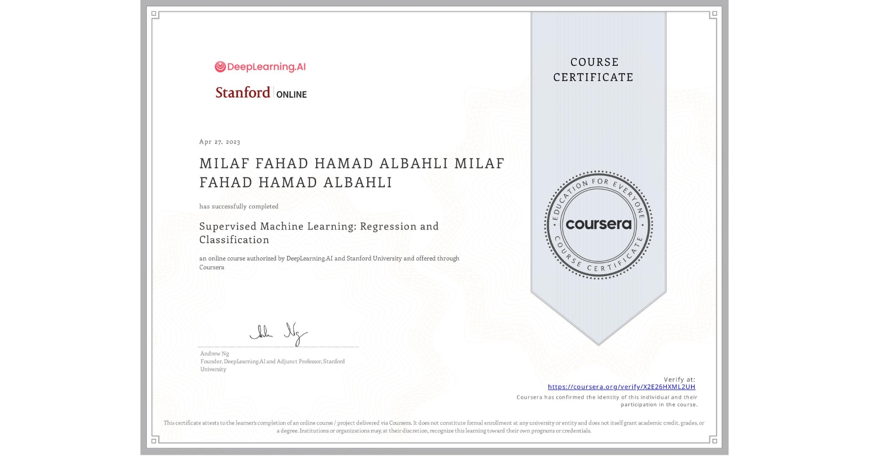 View certificate for MILAF FAHAD HAMAD ALBAHLI MILAF FAHAD HAMAD ALBAHLI, Supervised Machine Learning: Regression and Classification , an online non-credit course authorized by DeepLearning.AI & Stanford University and offered through Coursera