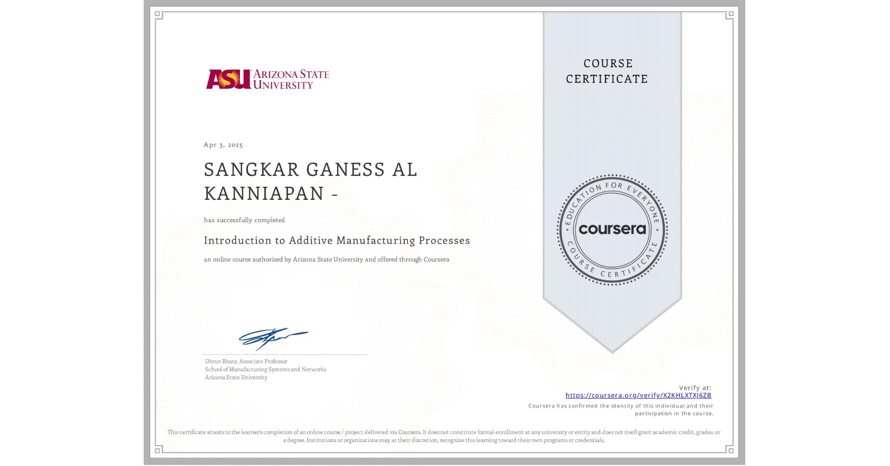 View certificate for SANGKAR GANESS AL KANNIAPAN -, Introduction to Additive Manufacturing Processes, an online non-credit course authorized by Arizona State University and offered through Coursera