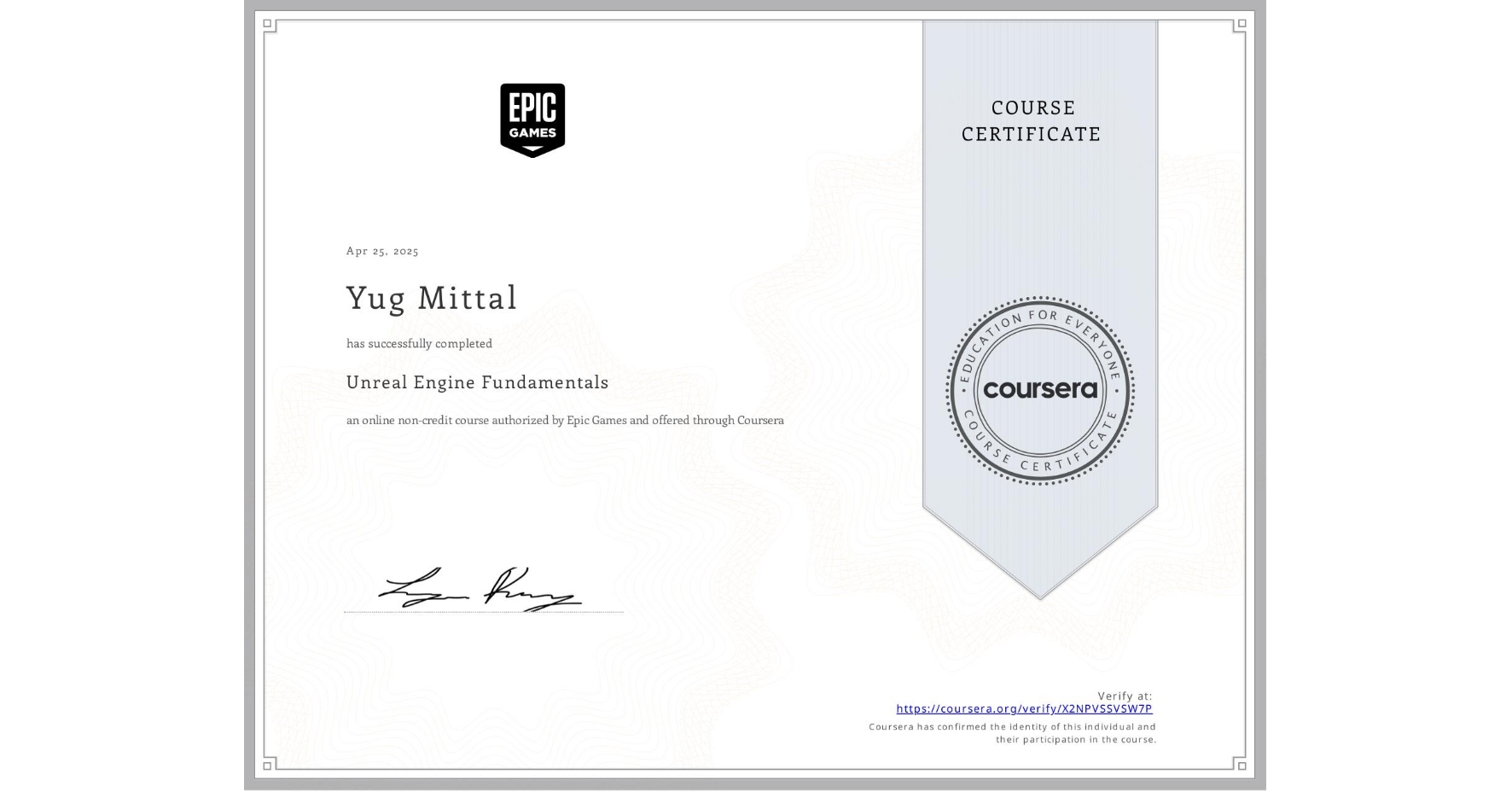 View certificate for Yug Mittal, Unreal Engine Fundamentals , an online non-credit course authorized by Epic Games  and offered through Coursera