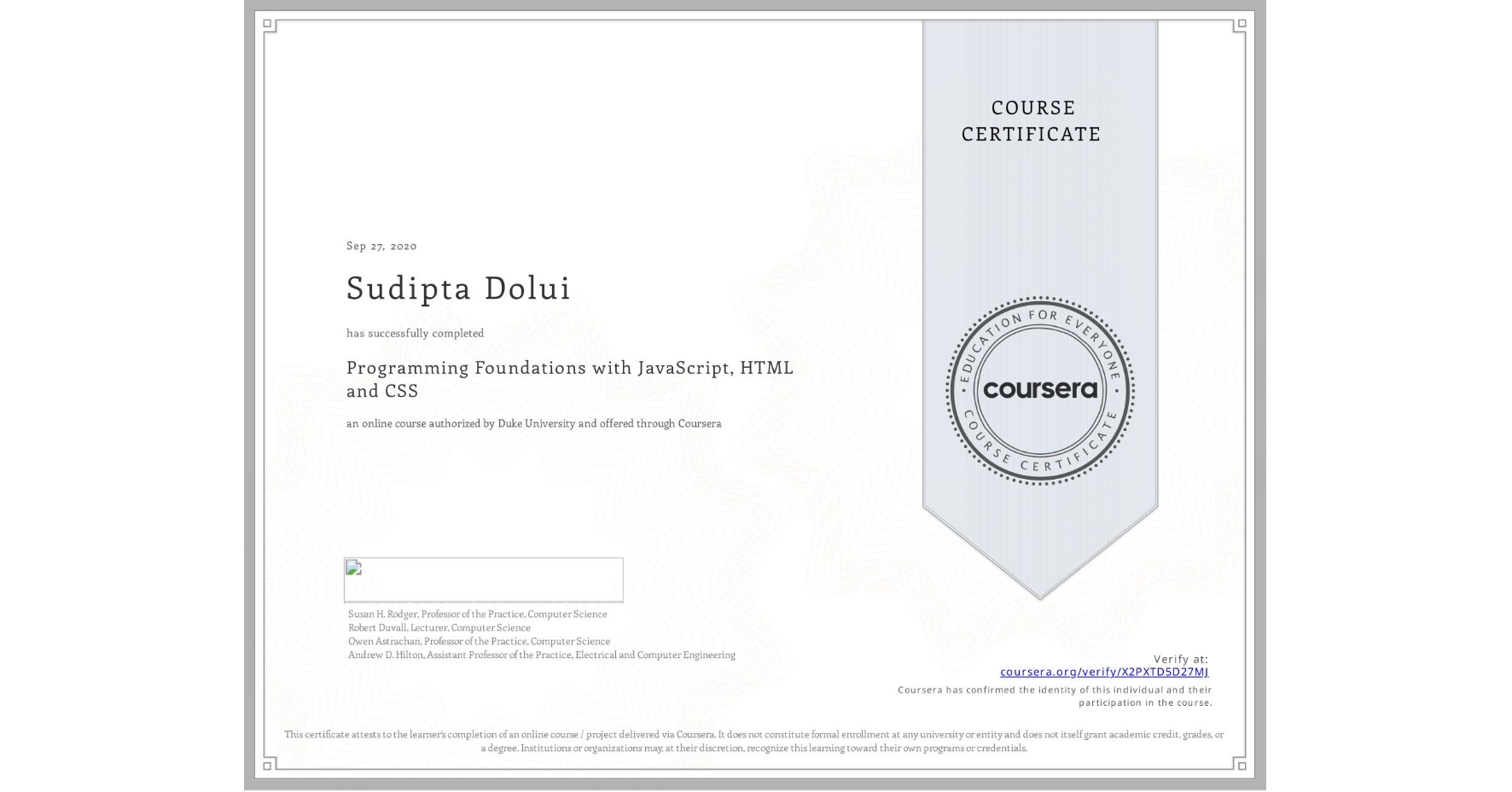 View certificate for Sudipta Dolui, Programming Foundations with JavaScript, HTML and CSS, an online non-credit course authorized by Duke University and offered through Coursera