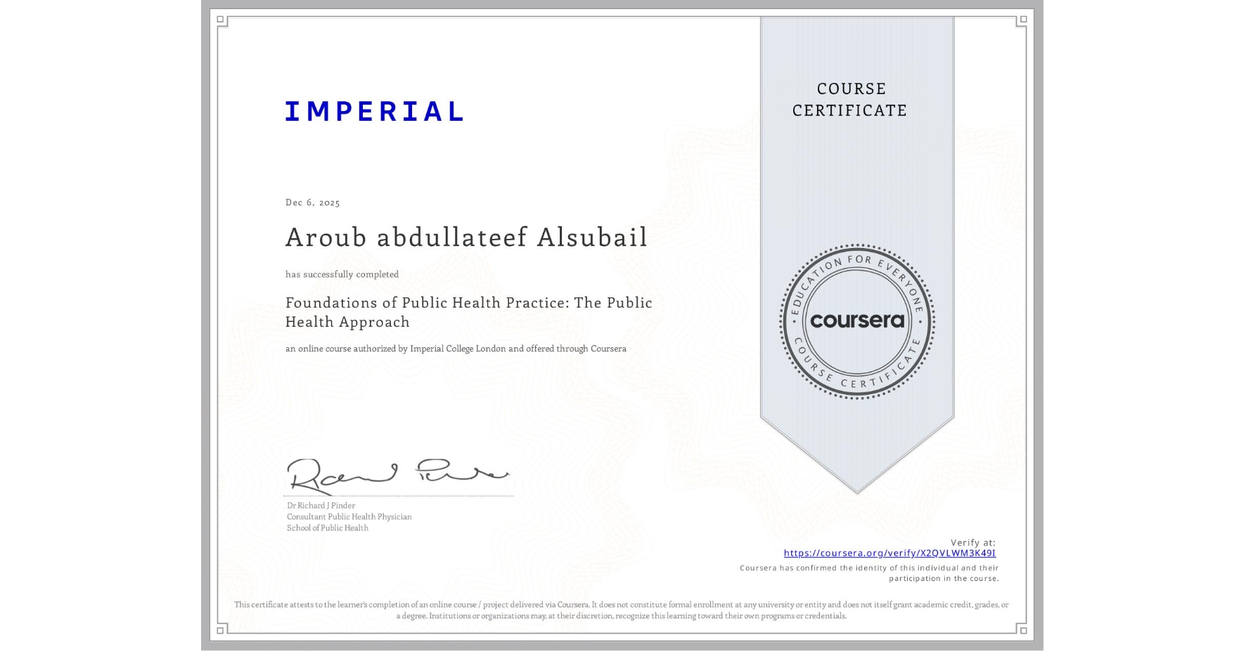 View certificate for Aroub abdullateef Alsubail, Foundations of Public Health Practice: The Public Health Approach, an online non-credit course authorized by Imperial College London and offered through Coursera