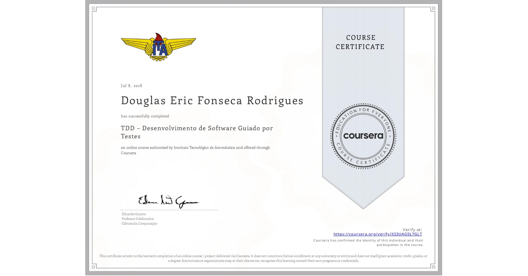 View certificate for Douglas Eric Fonseca Rodrigues, TDD – Desenvolvimento de Software Guiado por Testes, an online non-credit course authorized by Instituto Tecnológico de Aeronáutica and offered through Coursera