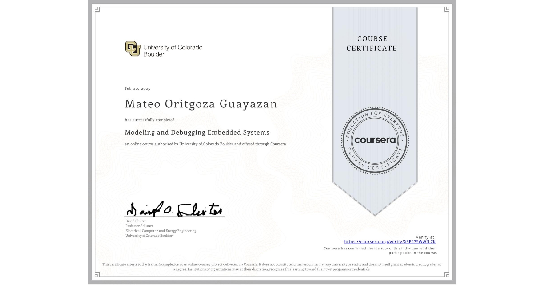 View certificate for Mateo Oritgoza Guayazan, Modeling and Debugging Embedded Systems, an online non-credit course authorized by University of Colorado Boulder and offered through Coursera