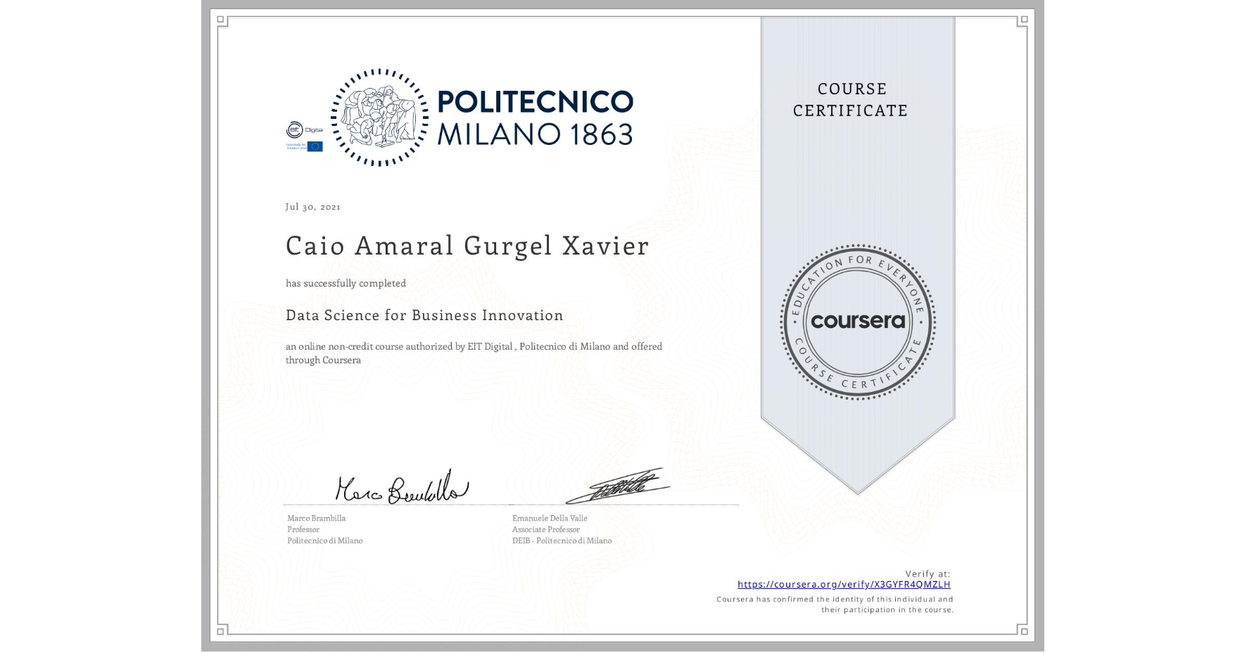 View certificate for Caio Amaral Gurgel  Xavier, Data Science for Business Innovation, an online non-credit course authorized by EIT Digital  & Politecnico di Milano and offered through Coursera