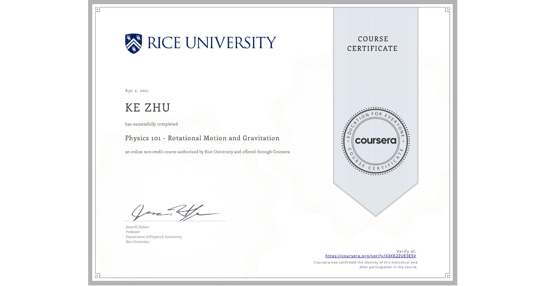 View certificate for KE ZHU, Physics 101 - Rotational Motion and Gravitation , an online non-credit course authorized by Rice University and offered through Coursera