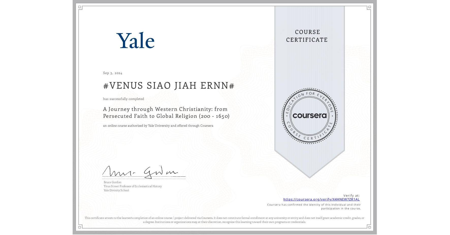 View certificate for #VENUS SIAO JIAH ERNN#, A Journey through Western Christianity: from Persecuted Faith to Global Religion (200 - 1650) , an online non-credit course authorized by Yale University and offered through Coursera