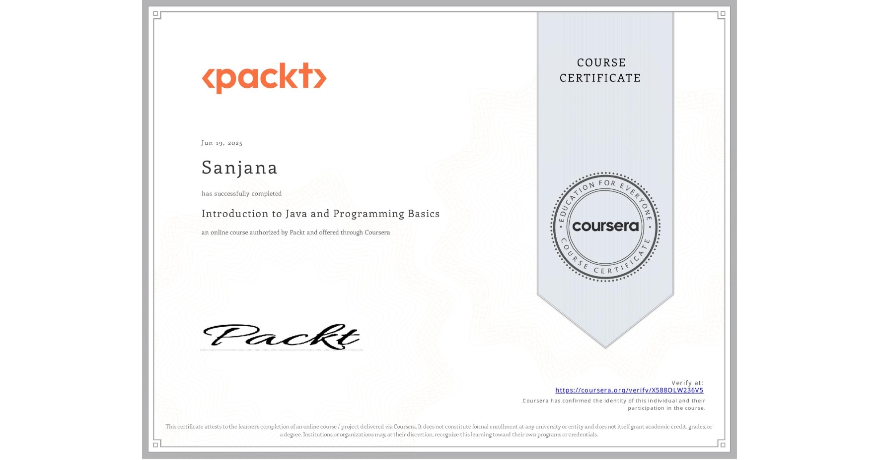View certificate for Sanjana , Introduction to Java and Programming Basics, an online non-credit course authorized by Packt and offered through Coursera