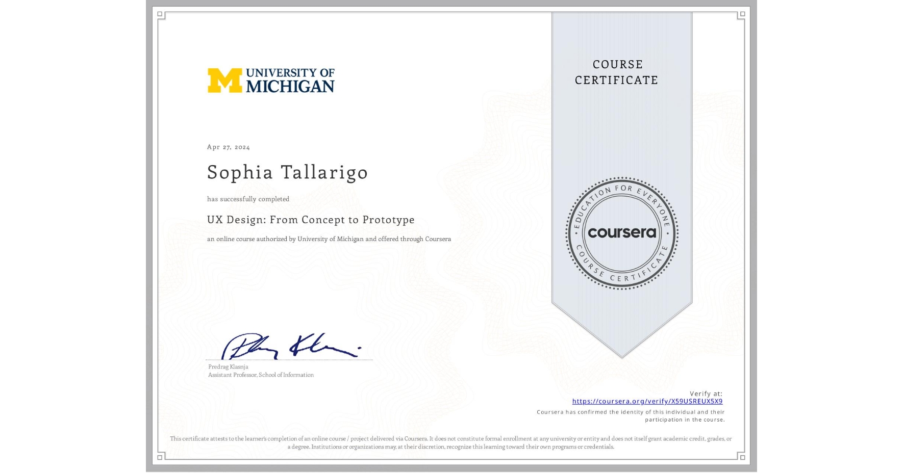 View certificate for Sophia Tallarigo, UX Design: From Concept to Prototype, an online non-credit course authorized by University of Michigan and offered through Coursera
