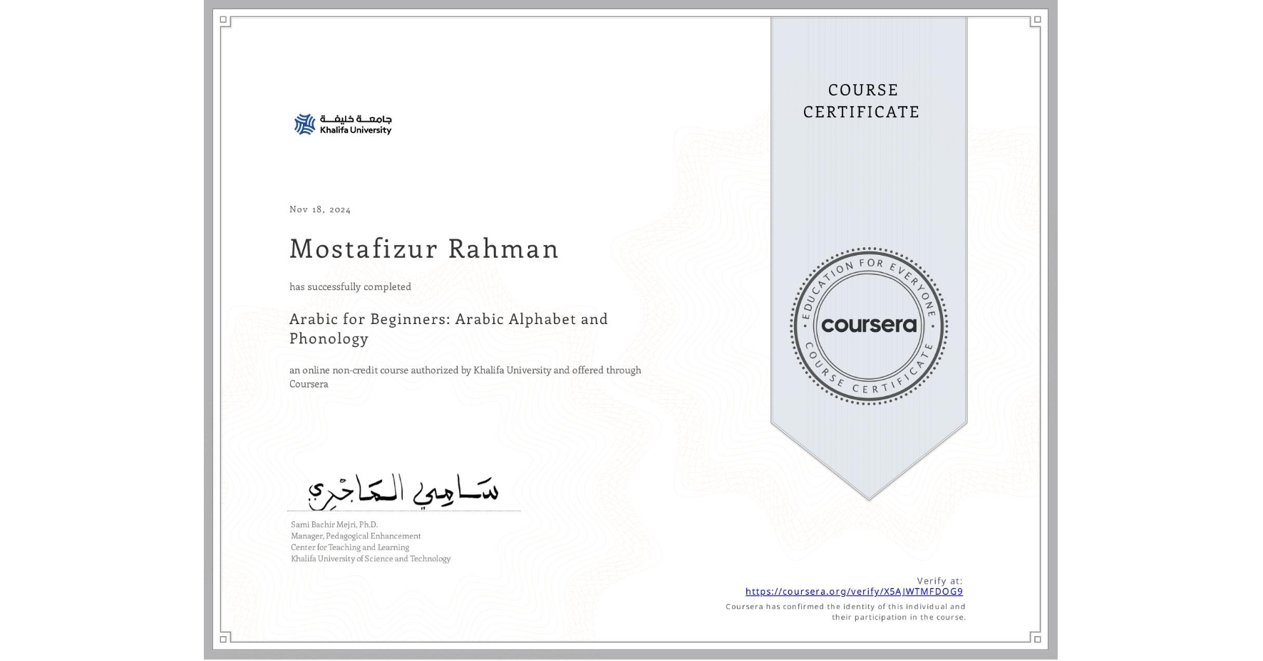 View certificate for Mostafizur Rahman, Arabic for Beginners: Arabic Alphabet and Phonology, an online non-credit course authorized by Khalifa University and offered through Coursera