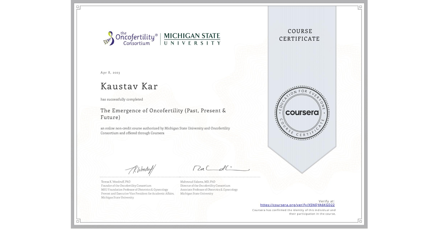 View certificate for Kaustav Kar, The Emergence of Oncofertility (Past, Present & Future), an online non-credit course authorized by Michigan State University & Oncofertility Consortium and offered through Coursera