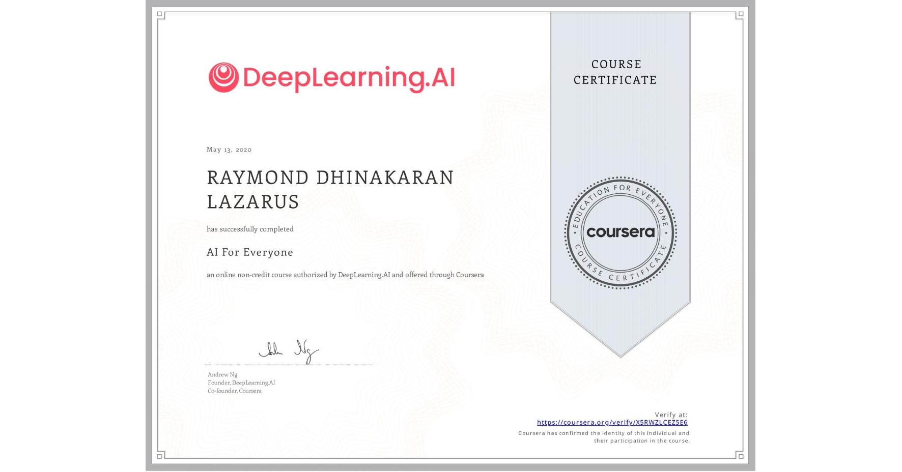 View certificate for RAYMOND DHINAKARAN LAZARUS, AI For Everyone, an online non-credit course authorized by DeepLearning.AI and offered through Coursera