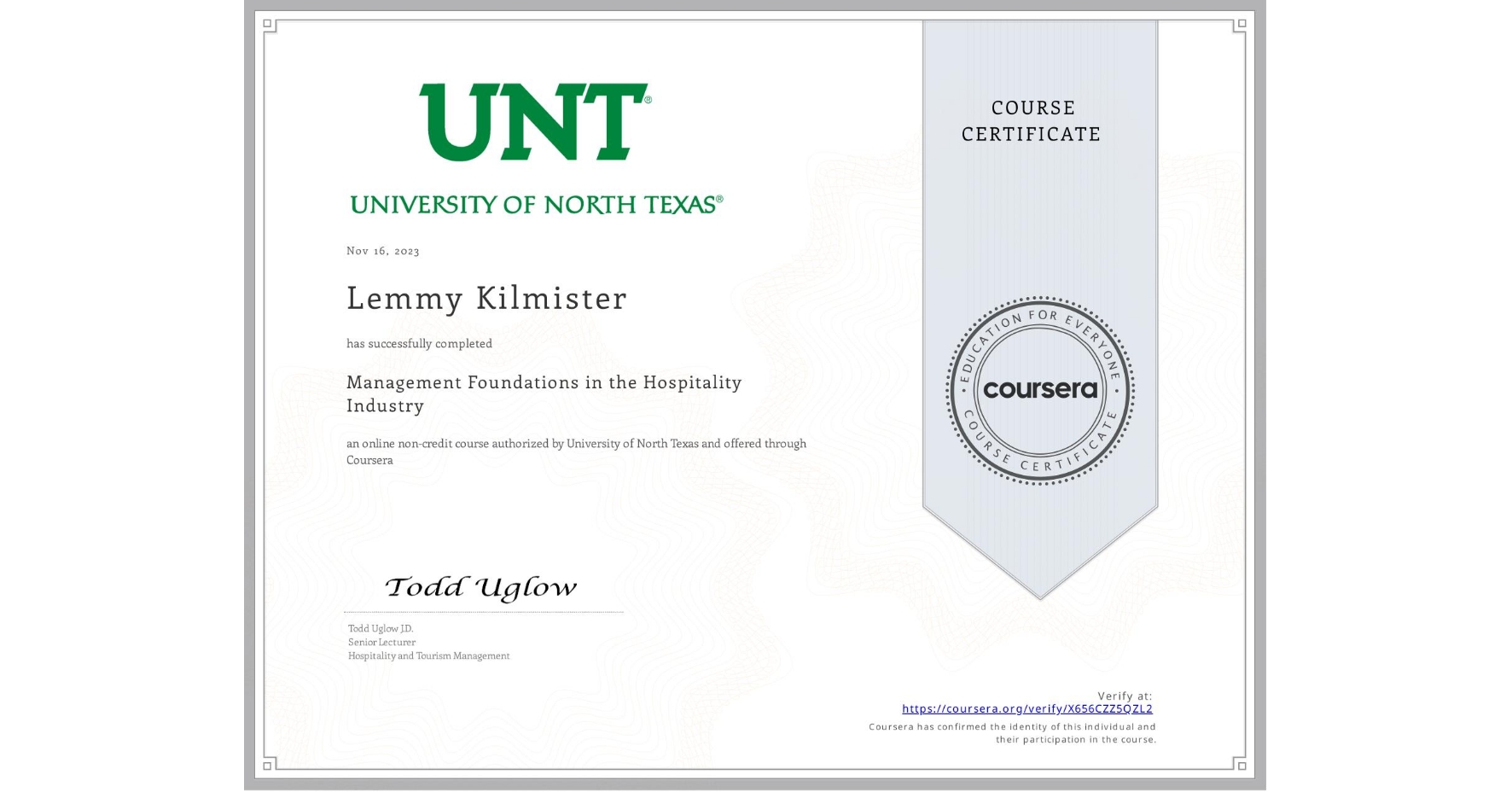 View certificate for Lemmy Kilmister, Management Foundations in the Hospitality Industry, an online non-credit course authorized by University of North Texas and offered through Coursera