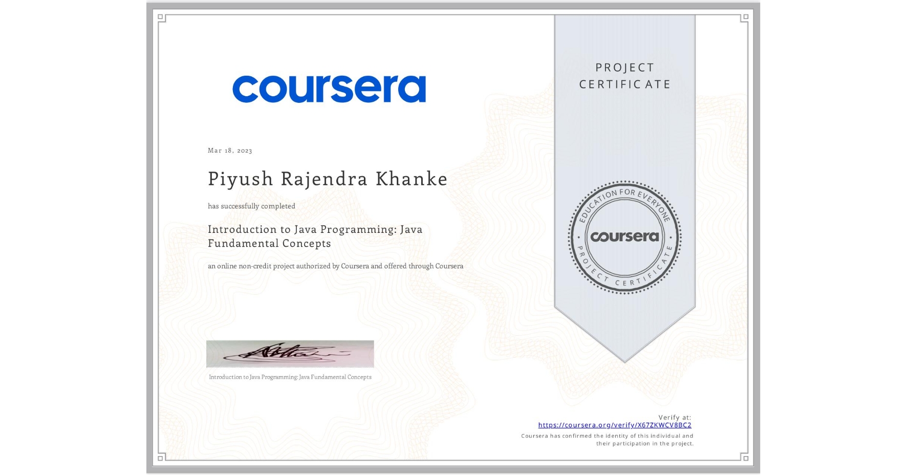 View certificate for Piyush Rajendra  Khanke, Introduction to Java Programming: Java Fundamental Concepts, an online non-credit course authorized by Coursera and offered through Coursera
