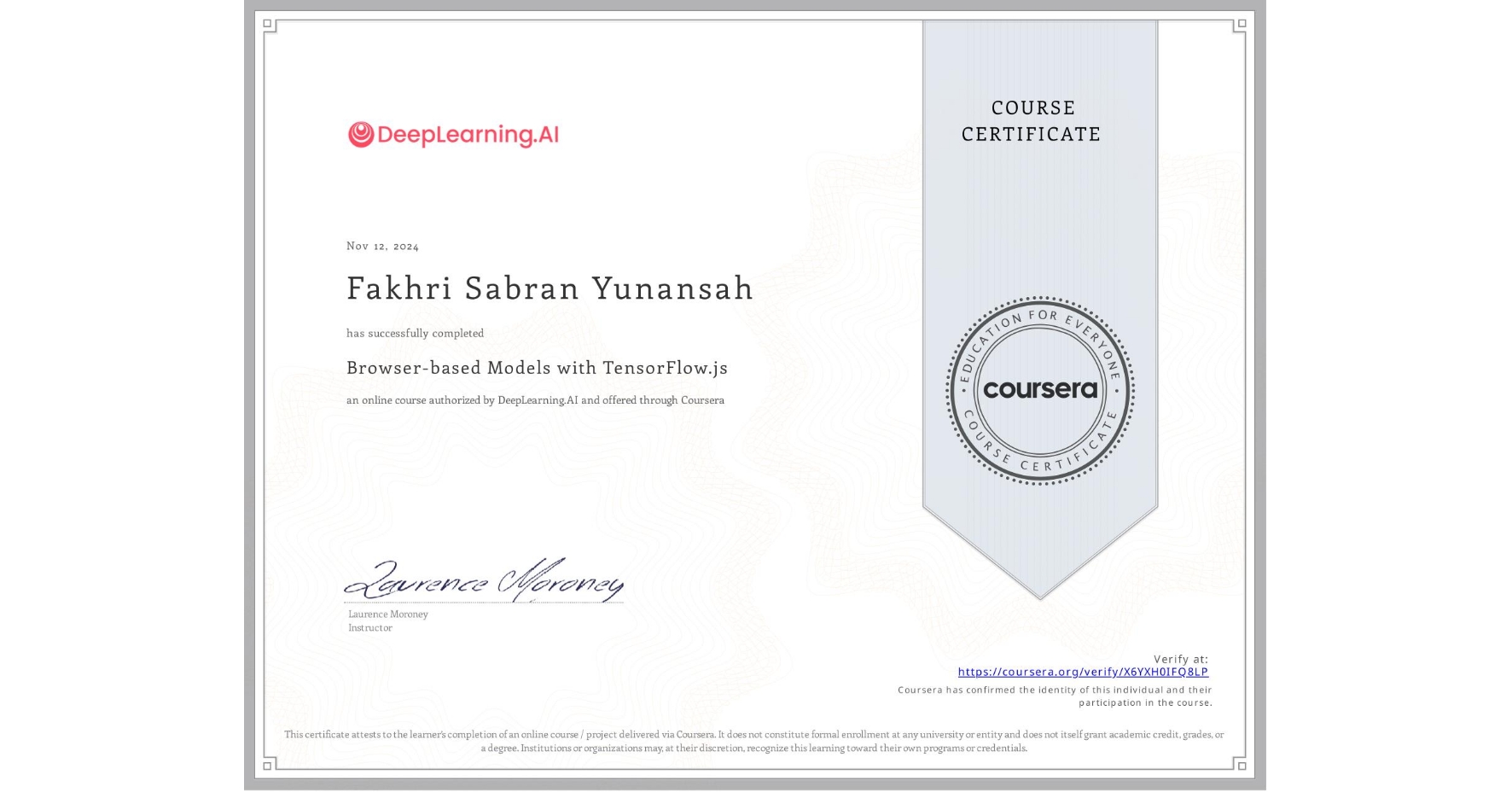 View certificate for Fakhri Sabran Yunansah, Browser-based Models with TensorFlow.js, an online non-credit course authorized by DeepLearning.AI and offered through Coursera