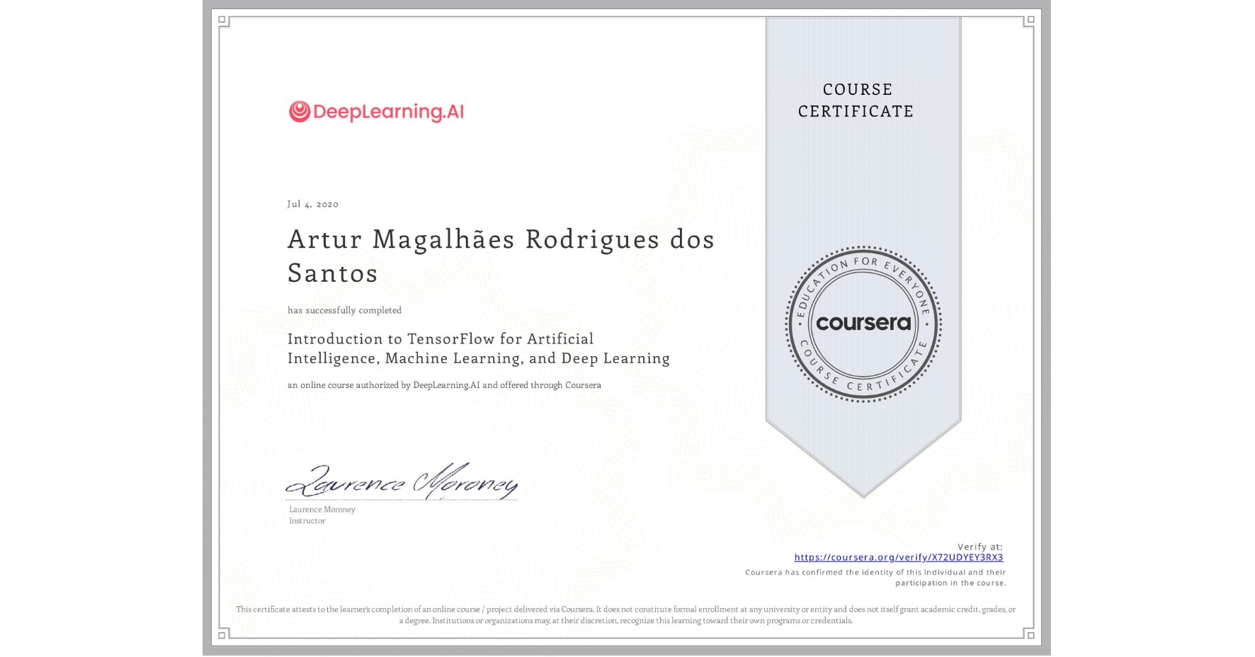 View certificate for Artur Magalhães Rodrigues dos Santos, Introduction to TensorFlow for Artificial Intelligence, Machine Learning, and Deep Learning, an online non-credit course authorized by DeepLearning.AI and offered through Coursera