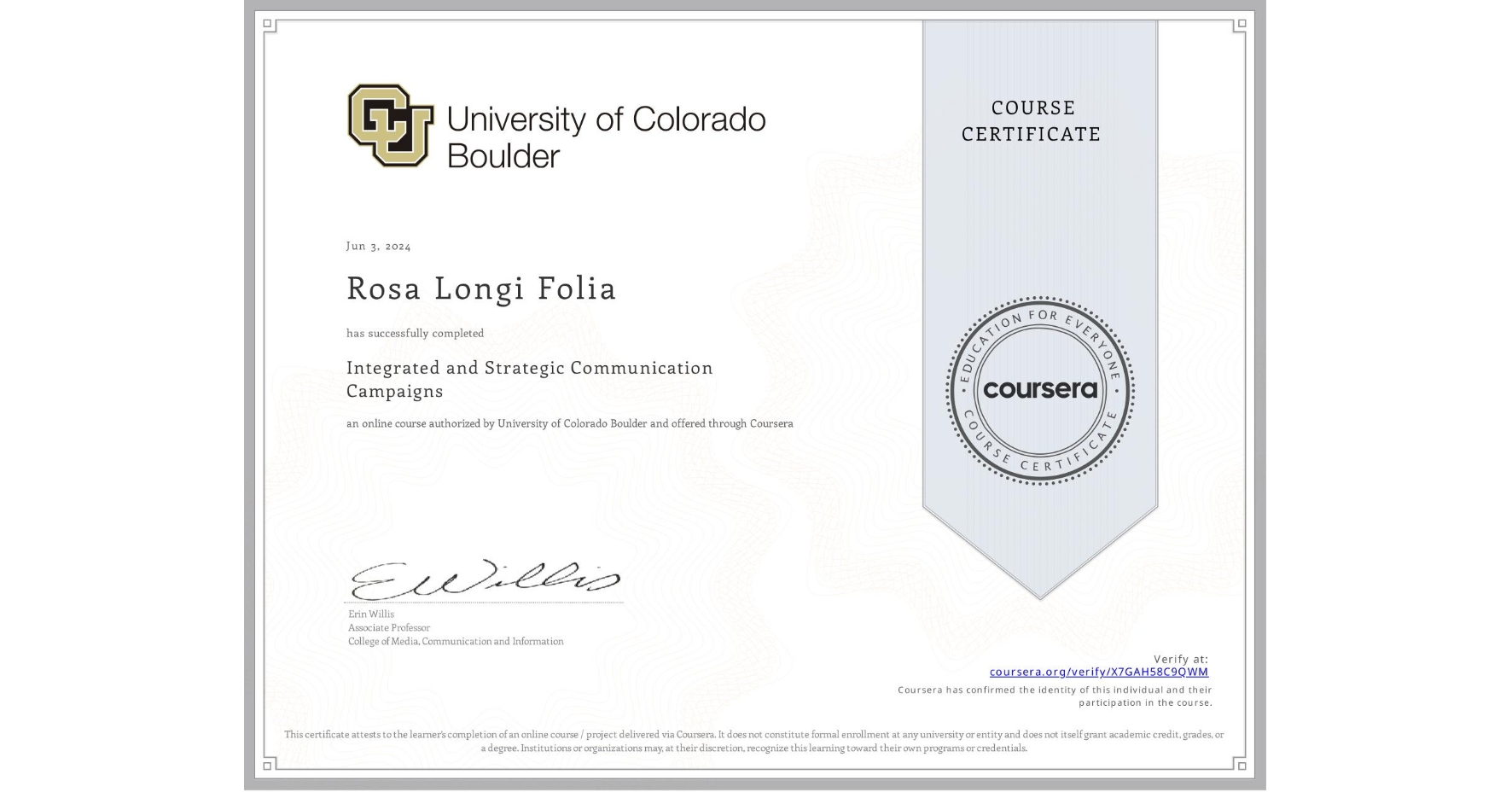View certificate for Rosa Longi Folia, Integrated and Strategic Communication Campaigns, an online non-credit course authorized by University of Colorado Boulder and offered through Coursera